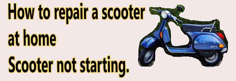 How to repair a scooter at home - Scooter not starting.